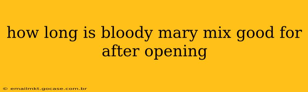 how long is bloody mary mix good for after opening