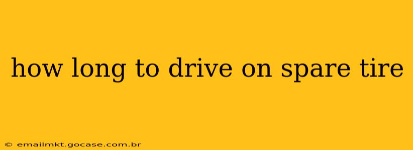 how long to drive on spare tire
