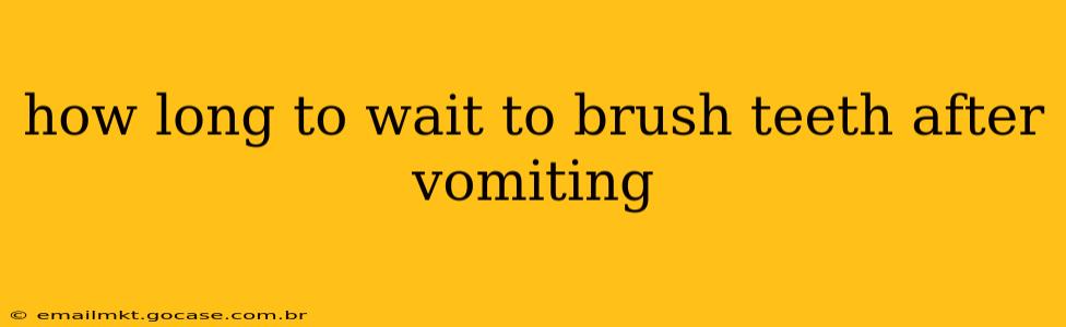 how long to wait to brush teeth after vomiting