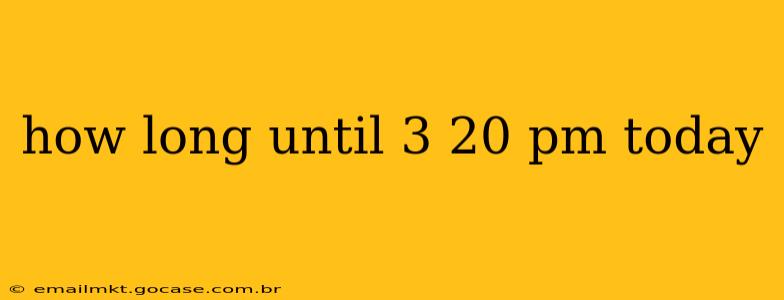 how long until 3 20 pm today