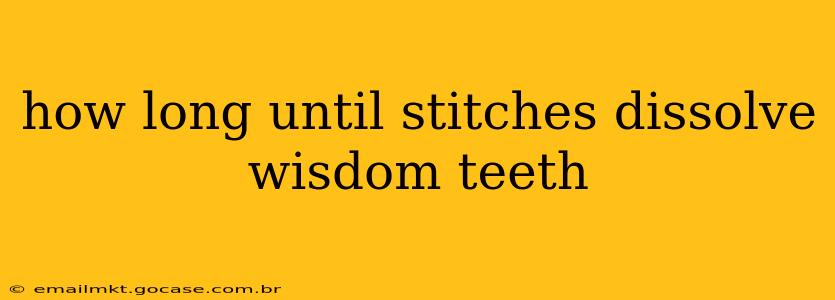 how long until stitches dissolve wisdom teeth