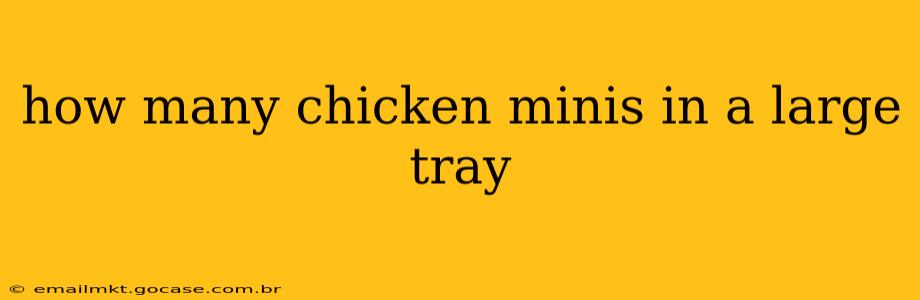 how many chicken minis in a large tray