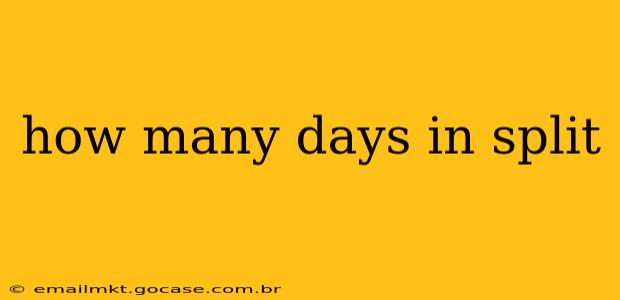 how many days in split