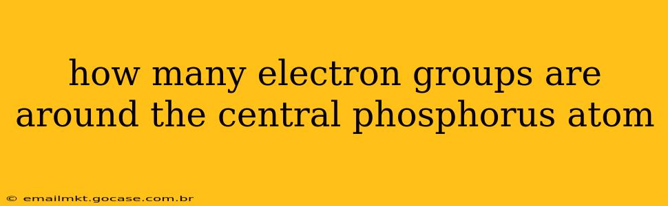 how many electron groups are around the central phosphorus atom