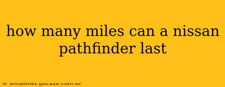 how many miles can a nissan pathfinder last