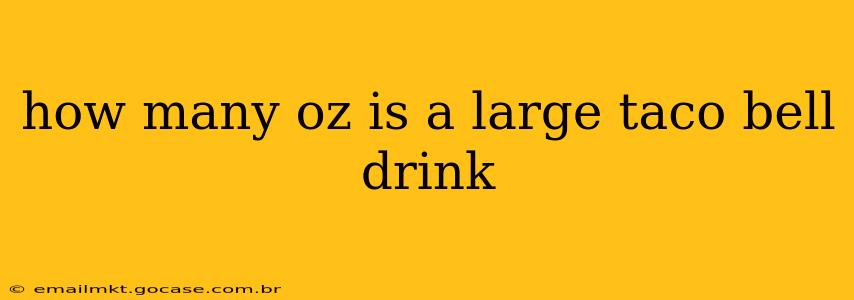 how many oz is a large taco bell drink