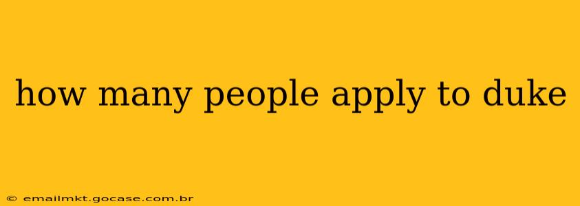 how many people apply to duke
