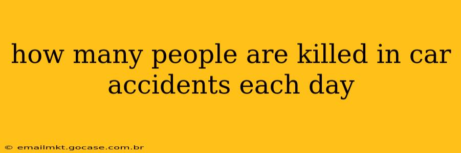 how many people are killed in car accidents each day