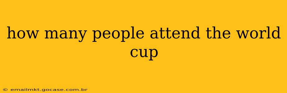 how many people attend the world cup