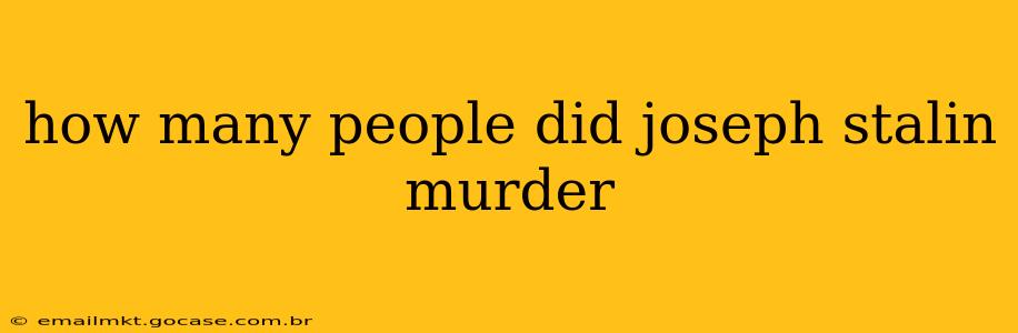 how many people did joseph stalin murder
