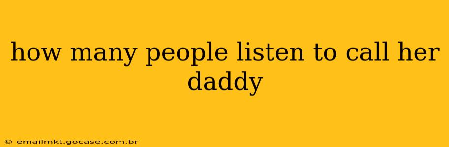 how many people listen to call her daddy