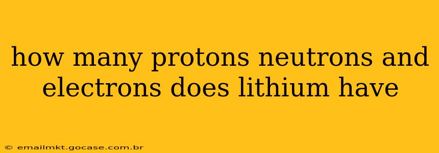 how many protons neutrons and electrons does lithium have