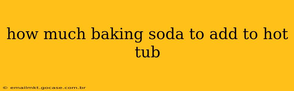 how much baking soda to add to hot tub