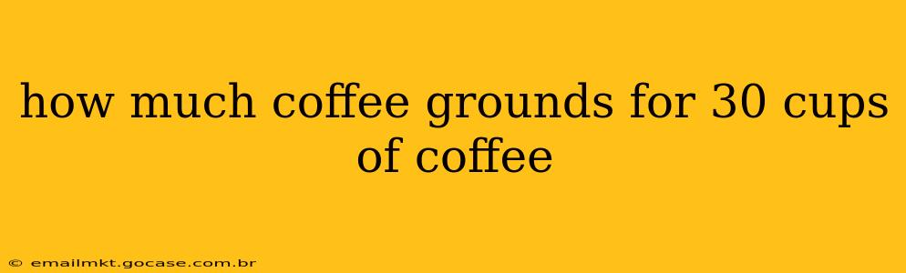 how much coffee grounds for 30 cups of coffee