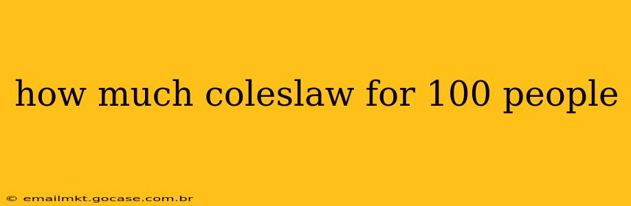 how much coleslaw for 100 people