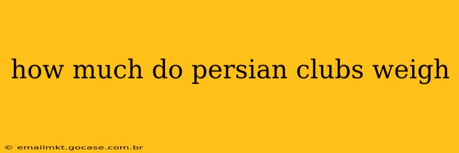 how much do persian clubs weigh