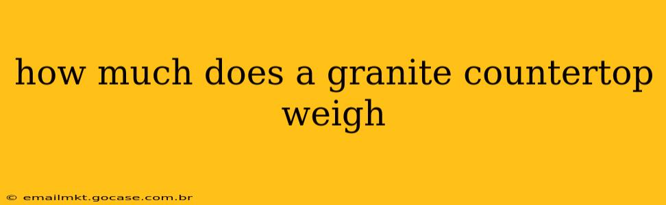 how much does a granite countertop weigh
