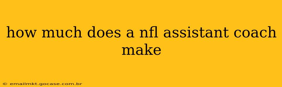 how much does a nfl assistant coach make