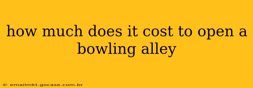 how much does it cost to open a bowling alley