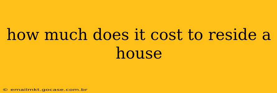 how much does it cost to reside a house