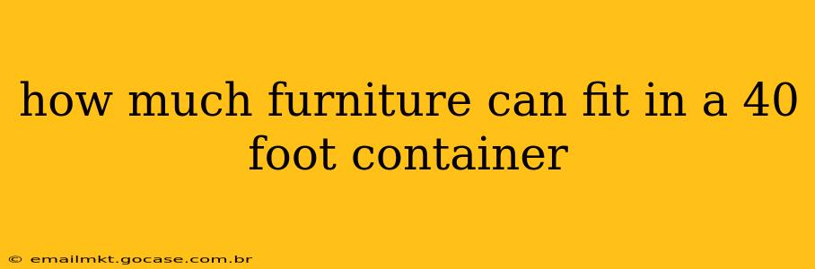 how much furniture can fit in a 40 foot container