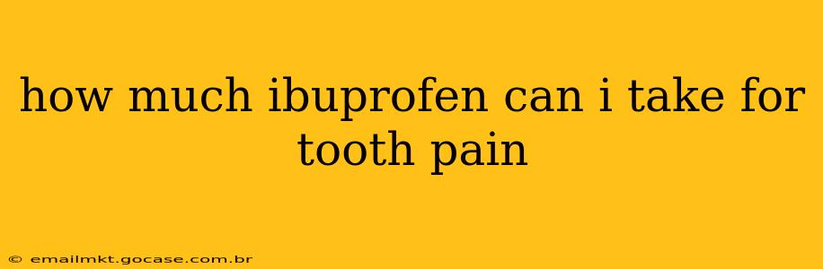 how much ibuprofen can i take for tooth pain