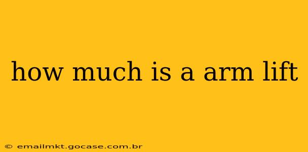how much is a arm lift