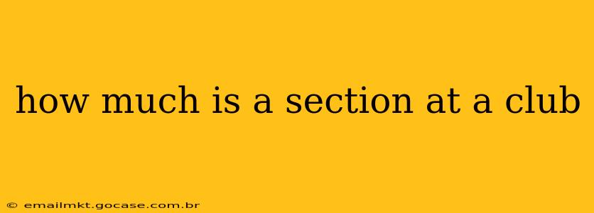 how much is a section at a club