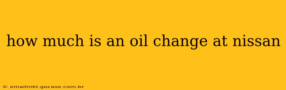 how much is an oil change at nissan