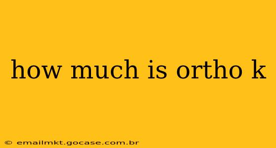 how much is ortho k