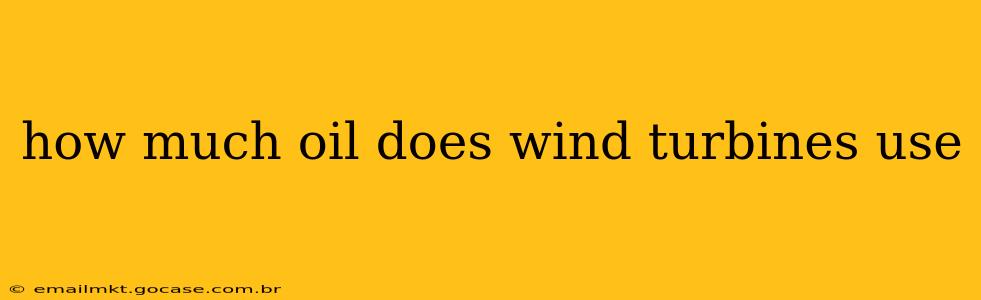 how much oil does wind turbines use