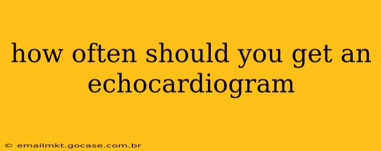how often should you get an echocardiogram