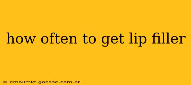 how often to get lip filler