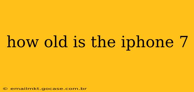 how old is the iphone 7