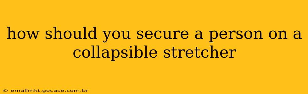 how should you secure a person on a collapsible stretcher