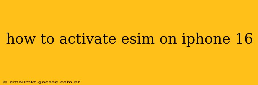 how to activate esim on iphone 16
