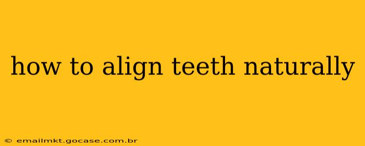 how to align teeth naturally