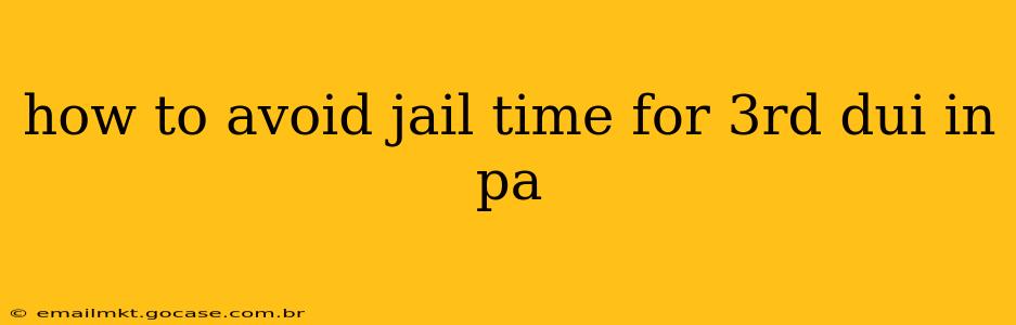 how to avoid jail time for 3rd dui in pa