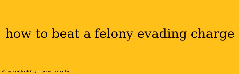 how to beat a felony evading charge