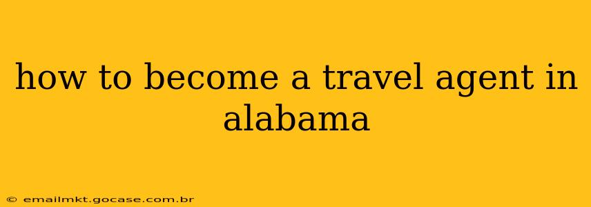 how to become a travel agent in alabama