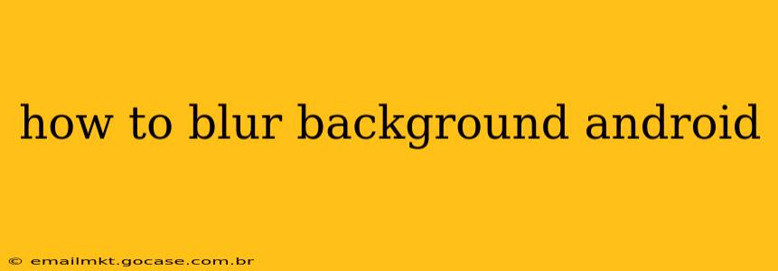 how to blur background android