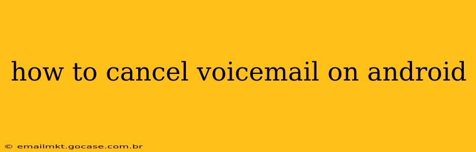 how to cancel voicemail on android