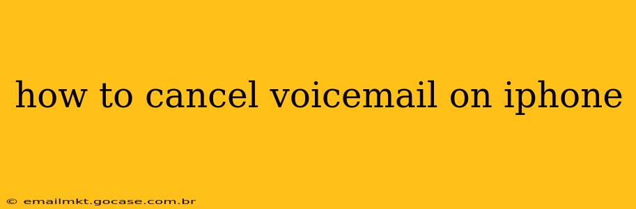 how to cancel voicemail on iphone