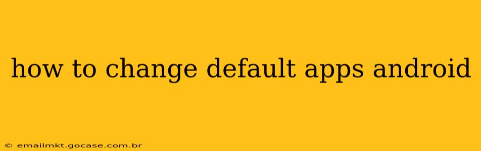 how to change default apps android