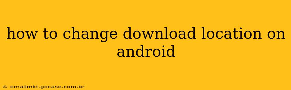 how to change download location on android
