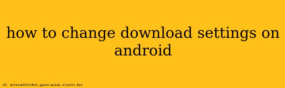 how to change download settings on android