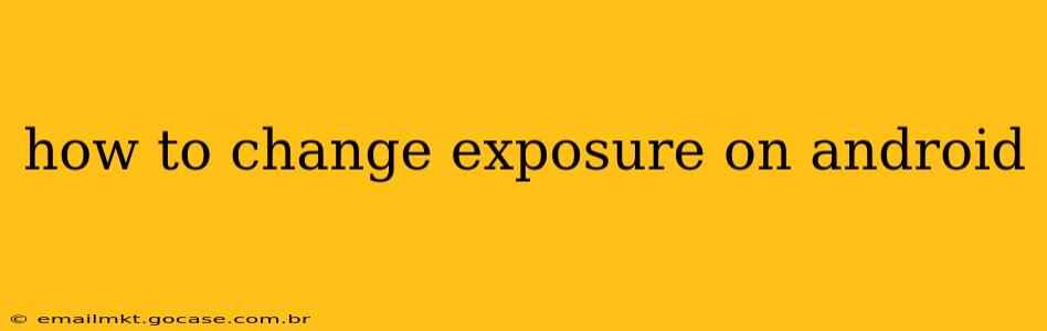 how to change exposure on android