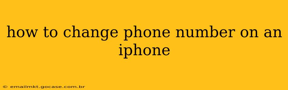 how to change phone number on an iphone