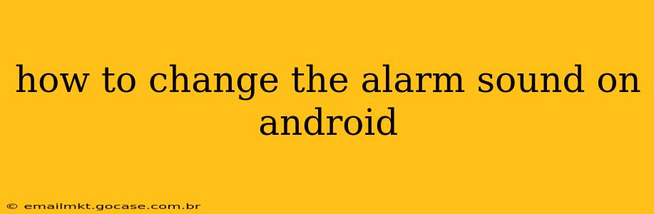 how to change the alarm sound on android