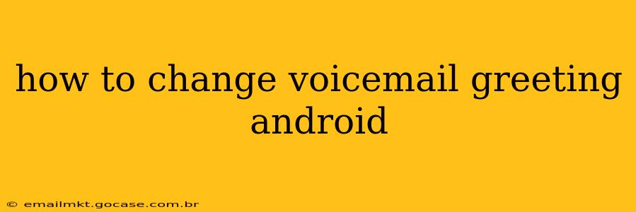 how to change voicemail greeting android